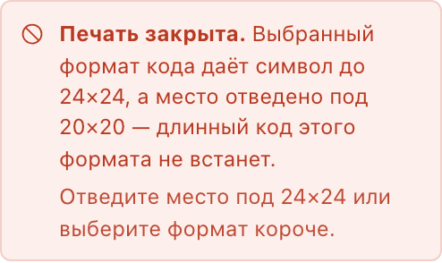 Замечание редактора: «Печать закрыта. Выбранный формат кода даёт символ до 24×24, а место отведено под 20×20 — длинный код этого формата не встанет. Отведите место под 24×24 или выберите формат короче»